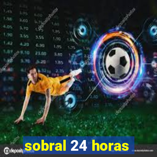 sobral 24 horas